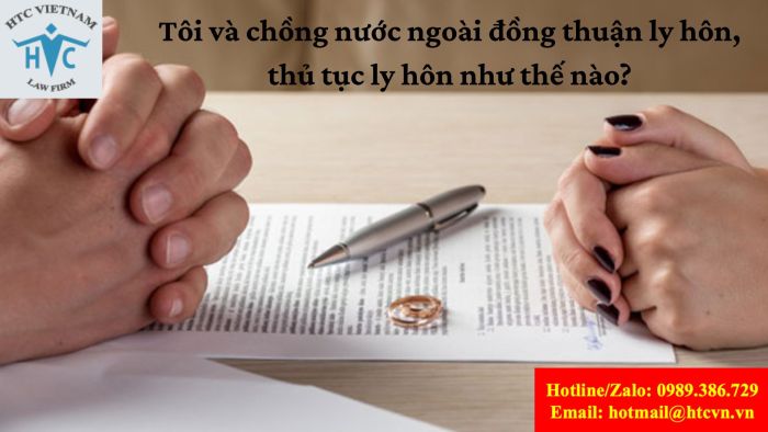 TÔI VÀ CHỒNG NƯỚC NGOÀI ĐỒNG THUẬN LY HÔN, THỦ TỤC LY HÔN NHƯ THẾ NÀO?